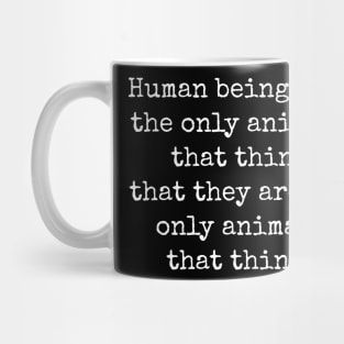 Humans are the only animals that think they are the only animals that think. Mug